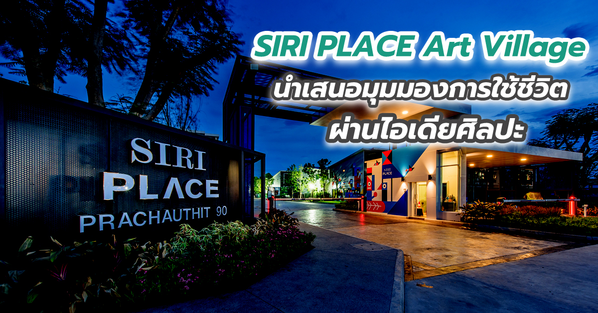 SIRI PLACE Art Village นำเสนอมุมมองการใช้ชีวิตผ่านไอเดียศิลปะกับโครงการ สิริ เพลส ทาวน์โฮมเพื่อคนรุ่นใหม่