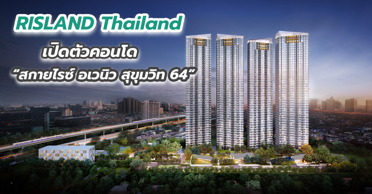 RISLAND Thailand ส่งบิ๊กโปรเจกต์ลุยตลาดอสังหาฯ ครึ่งปีหลัง เปิดตัวคอนโด “สกายไรซ์ อเวนิว สุขุมวิท 64”