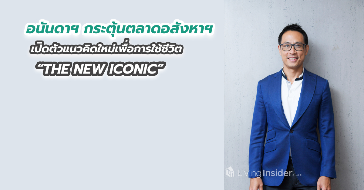 อนันดาฯ กระตุ้นตลาดอสังหาฯ เปิดตัวแนวคิดใหม่เพื่อการใช้ชีวิต “THE NEW ICONIC”