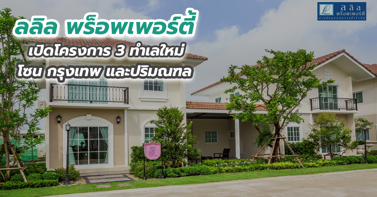 ลลิล พร็อพเพอร์ตี้ เปิดโครงการ 3 ทำเลใหม่โซน กรุงเทพ และปริมณฑล