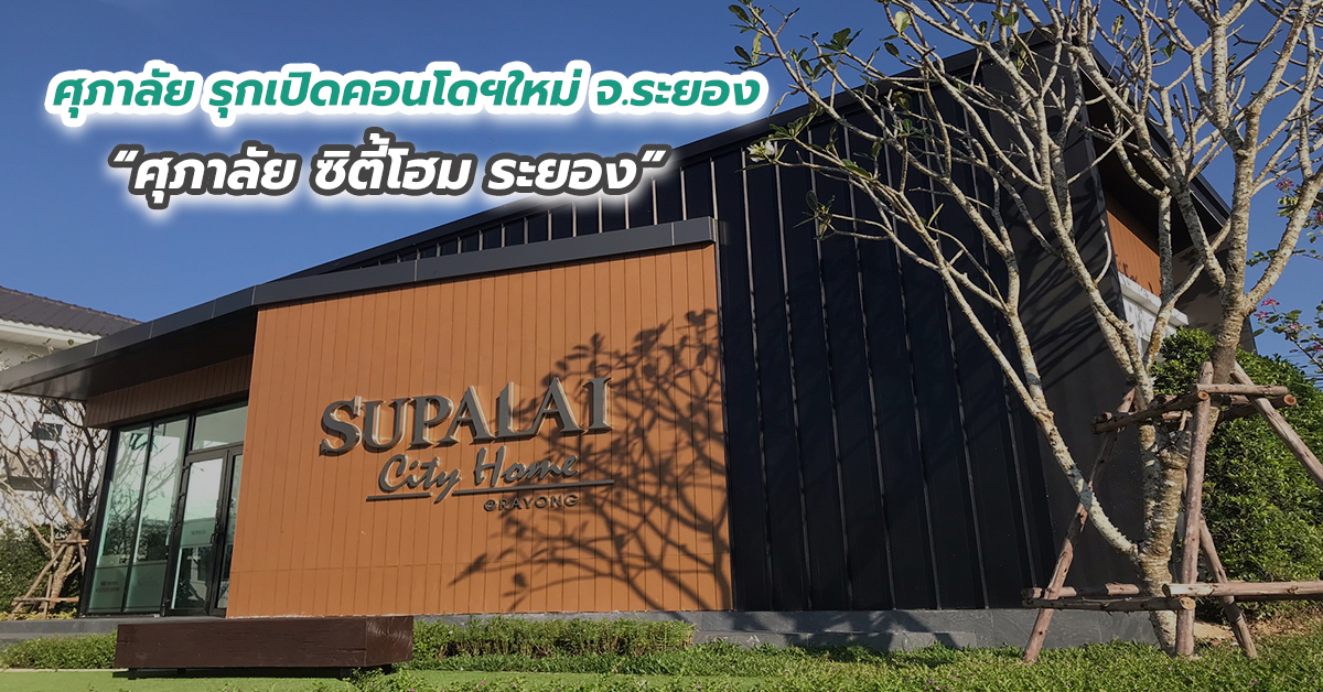 ศุภาลัย รุกเปิดคอนโดฯใหม่ จ.ระยอง “ศุภาลัย ซิตี้โฮม ระยอง”