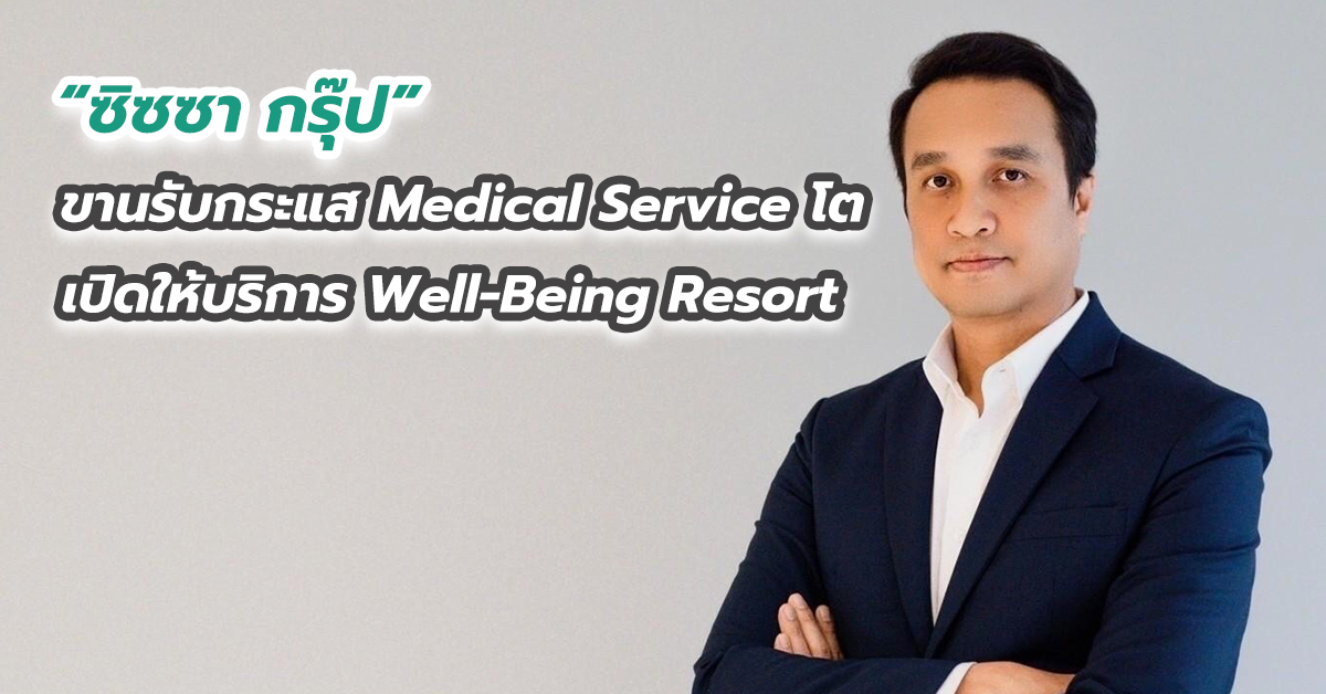 “ซิซซา กรุ๊ป” ขานรับกระแส Medical Service โต เปิดให้บริการ Well-Being Resort