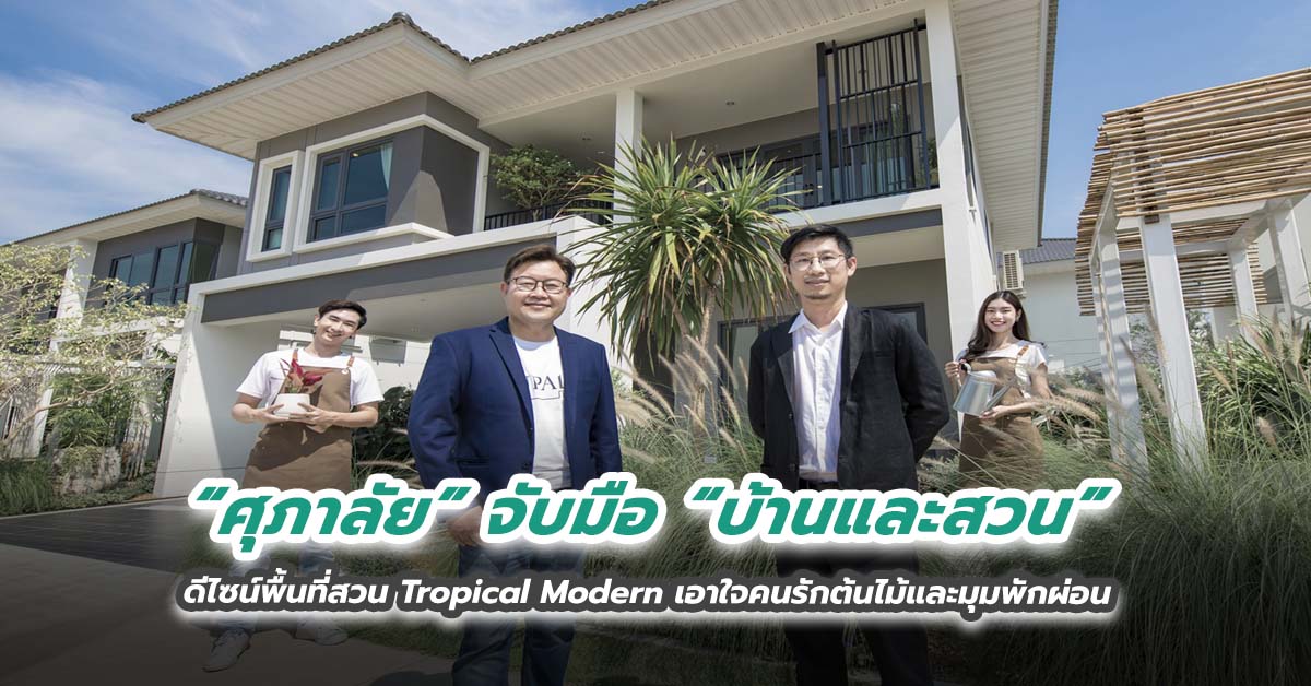 ศุภาลัย จับมือบ้านและสวน ดีไซน์พื้นที่สวน Tropical Modern  เอาใจคนรักต้นไม้และมุมพักผ่อน