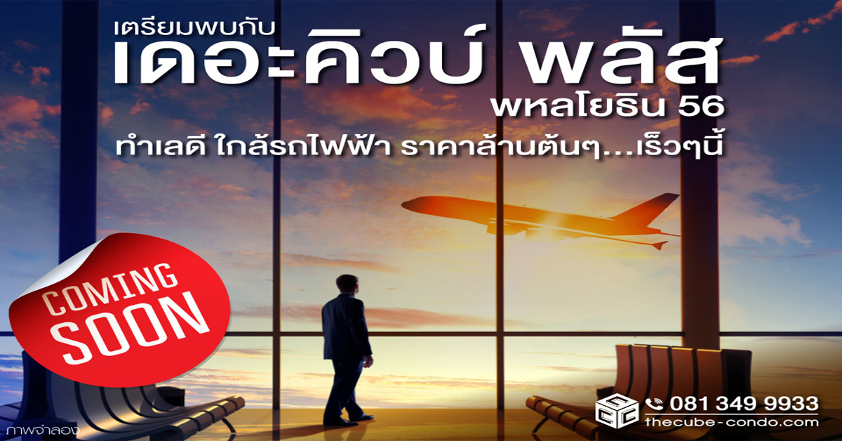 เดอะคิวบ์ พลัส พหลโยธิน 56 คอนโดทำเลงาม เพดานสูงเตรียมเปิดตัวล้านต้น ๆ*