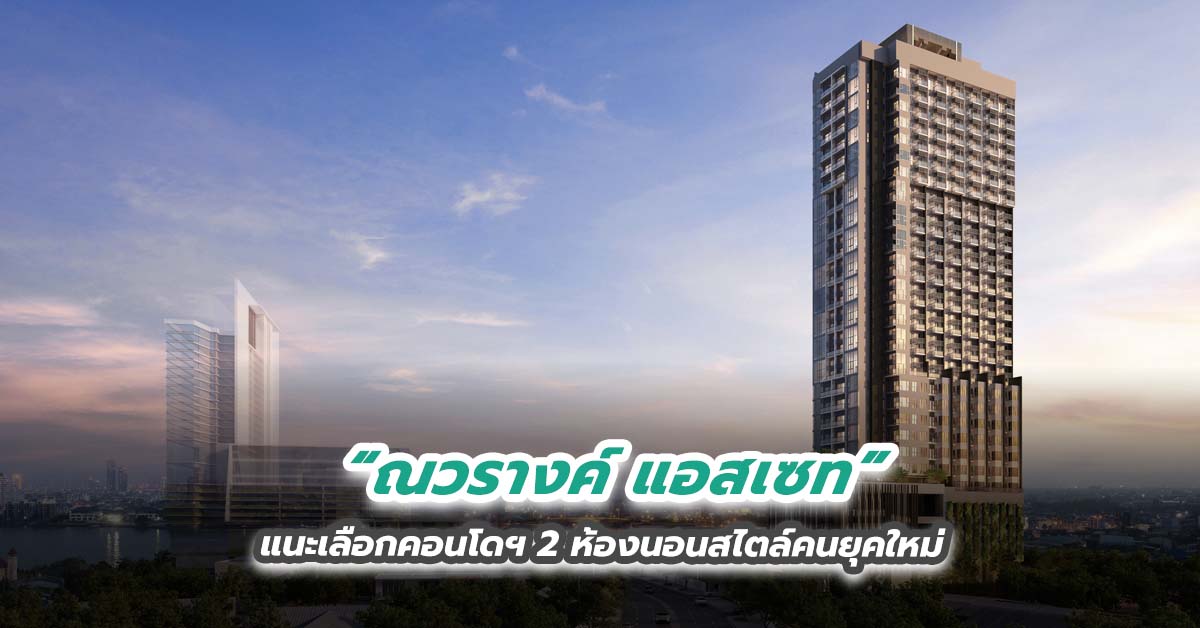 ‘ณวรางค์ แอสเซท’ แนะเลือกคอนโดฯ 2 ห้องนอนสไตล์คนยุคใหม่