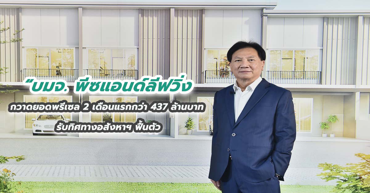 บมจ. พีซแอนด์ลีฟวิ่ง กวาดยอดพรีเซล 2 เดือนแรกกว่า 437 ล้านบาท รับทิศทางอสังหาฯ ฟื้นตัว