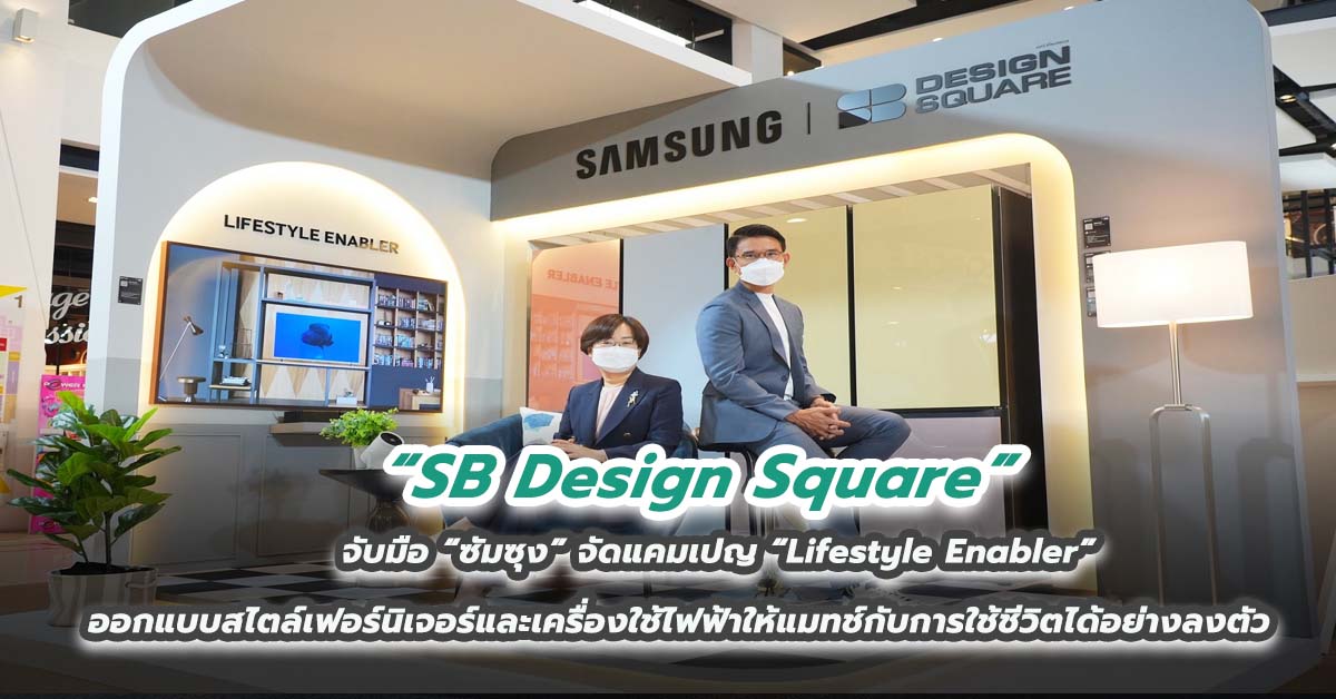 SB Design Square จับมือ “ซัมซุง” จัดแคมเปญ “Lifestyle Enabler” ออกแบบสไตล์เฟอร์นิเจอร์และเครื่องใช้ไฟฟ้าให้แมทช์กับการใช้ชีวิตได้อย่างลงตัว