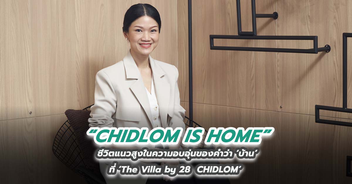 CHIDLOM IS HOME’   ชีวิตแนวสูงในความอบอุ่นของคำว่า ‘บ้าน’ ที่ ‘The Villa by 28  CHIDLOM’   