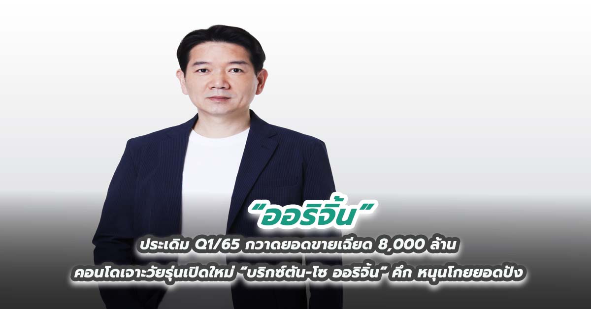 ออริจิ้น ประเดิม Q1/65 กวาดยอดขายเฉียด 8,000 ล้าน คอนโดเจาะวัยรุ่นเปิดใหม่  บริกซ์ตัน-โซ ออริจิ้น  คึกหนุนโกยยอดปัง 