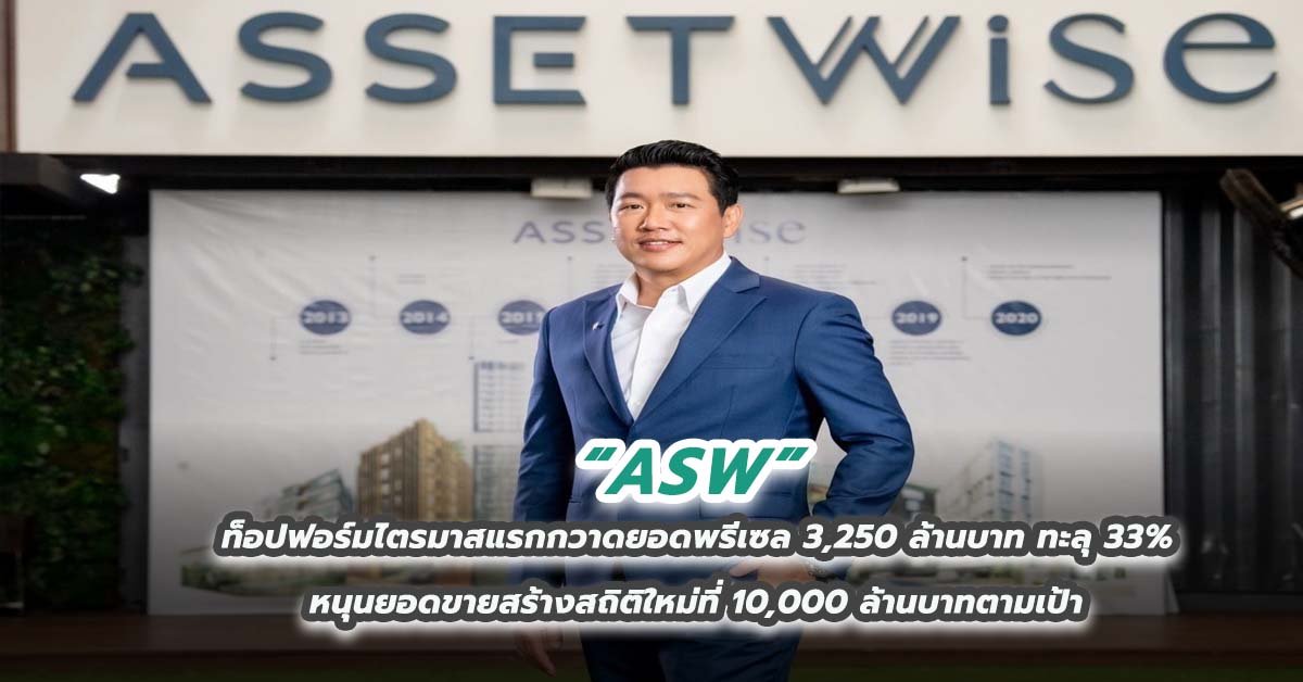 ASW ท็อปฟอร์มไตรมาสแรกกวาดยอดพรีเซล 3,250 ล้านบาท ทะลุ 33% หนุนยอดขายสร้างสถิติใหม่ที่ 10,000 ล้านบาทตามเป้า