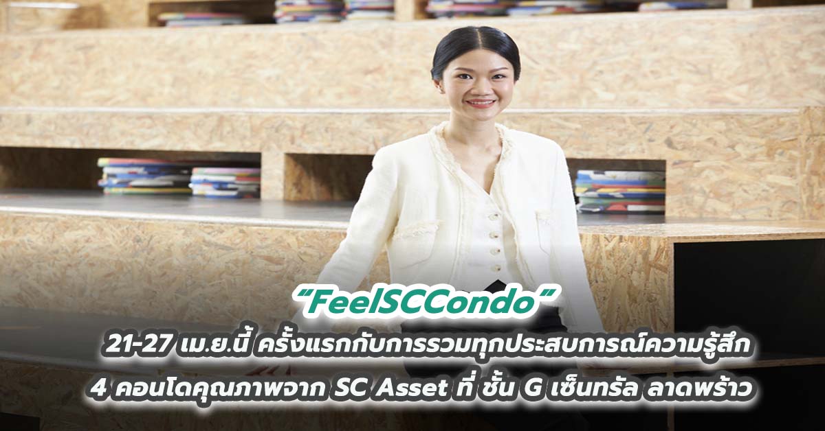 ‘FeelSCCondo’ 21-27 เม.ย.นี้ ครั้งแรกกับการรวมทุกประสบการณ์ความรู้สึก 4 คอนโดคุณภาพจาก SC Asset ที่ชั้น G เซ็นทรัล ลาดพร้าว 