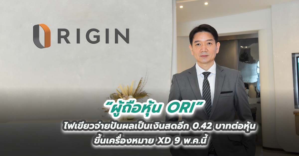 ผู้ถือหุ้น ORI ไฟเขียวจ่ายปันผลเป็นเงินสดอีก 0.42 บาทต่อหุ้น ขึ้นเครื่องหมาย XD 9 พ.ค.นี้  