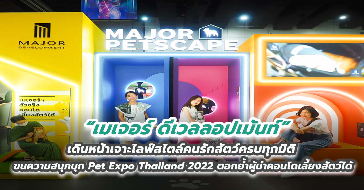 “เมเจอร์ ดีเวลลอปเม้นท์” เดินหน้าเจาะไลฟ์สไตล์คนรักสัตว์ครบทุกมิติขนความสนุกบุก Pet Expo Thailand 2022 ตอกย้ำผู้นำคอนโดเลี้ยงสัตว์ได้