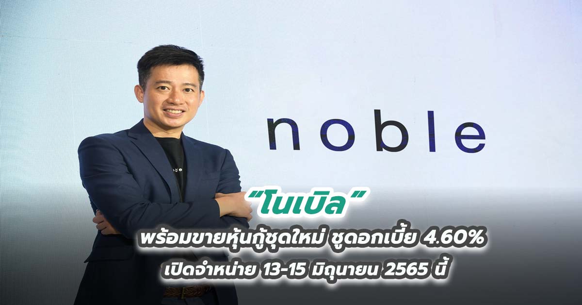 โนเบิล พร้อมขายหุ้นกู้ชุดใหม่ ชูดอกเบี้ย 4.60% เปิดจำหน่าย 13-15 มิถุนายน 2565 นี้