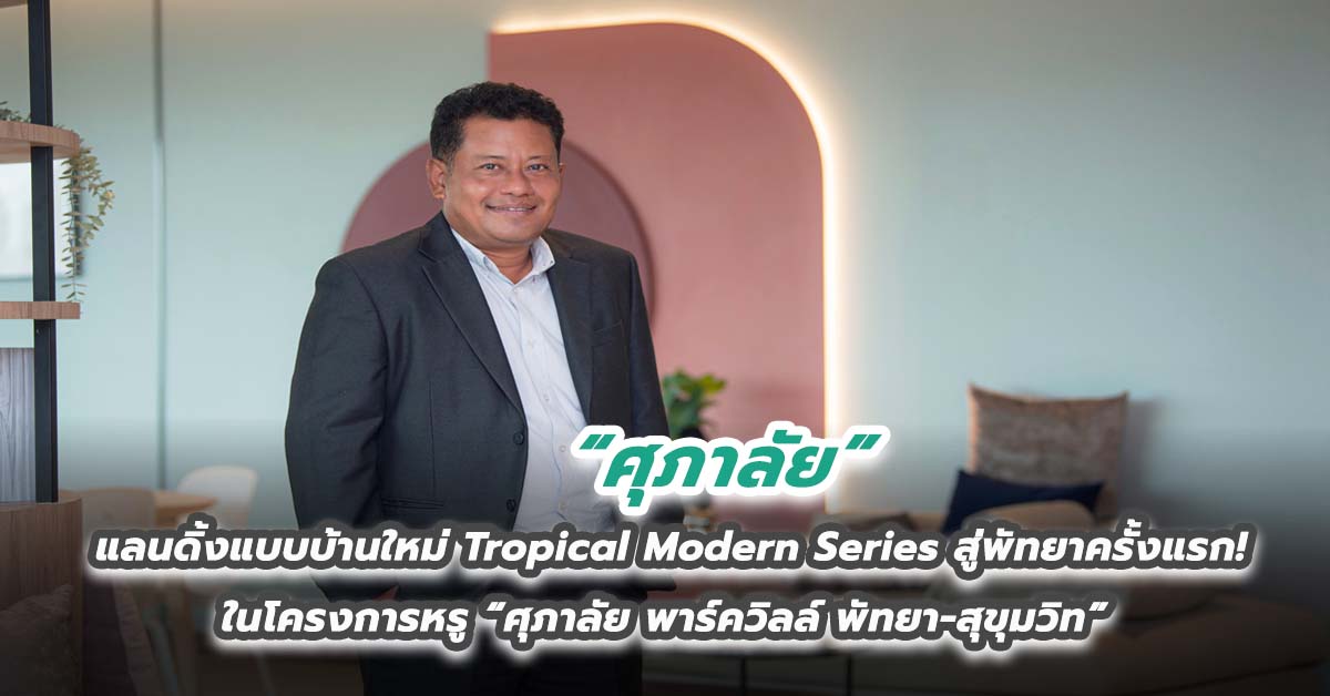 ศุภาลัย แลนดิ้งแบบบ้านใหม่ Tropical Modern Series สู่พัทยาครั้งแรก