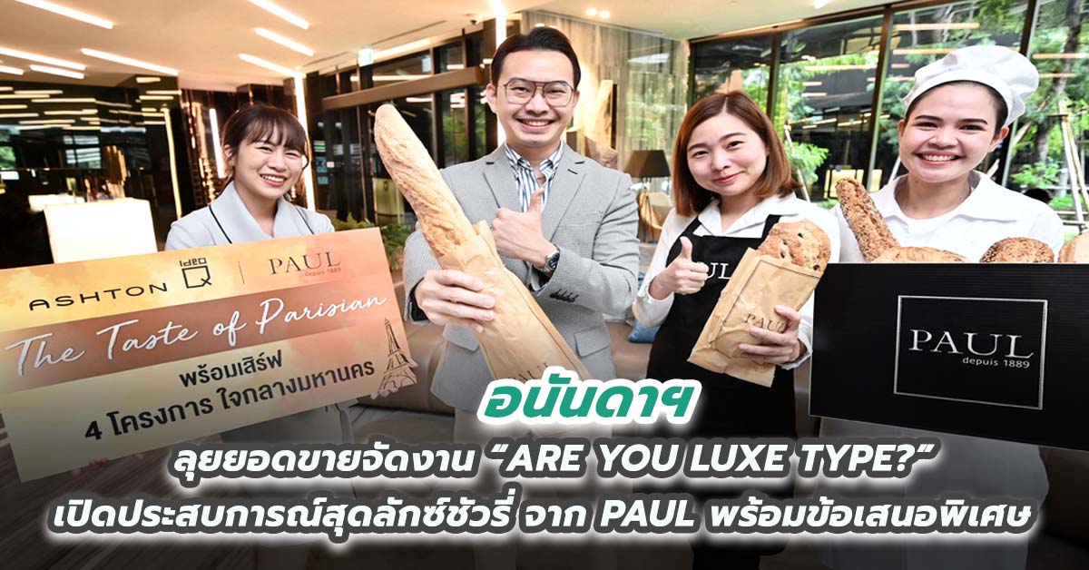 อนันดาฯ ลุยยอดขายจัดงาน “ARE YOU LUXE TYPE?” เปิดประสบการณ์สุดลักซ์ชัวรี่ จาก PAUL