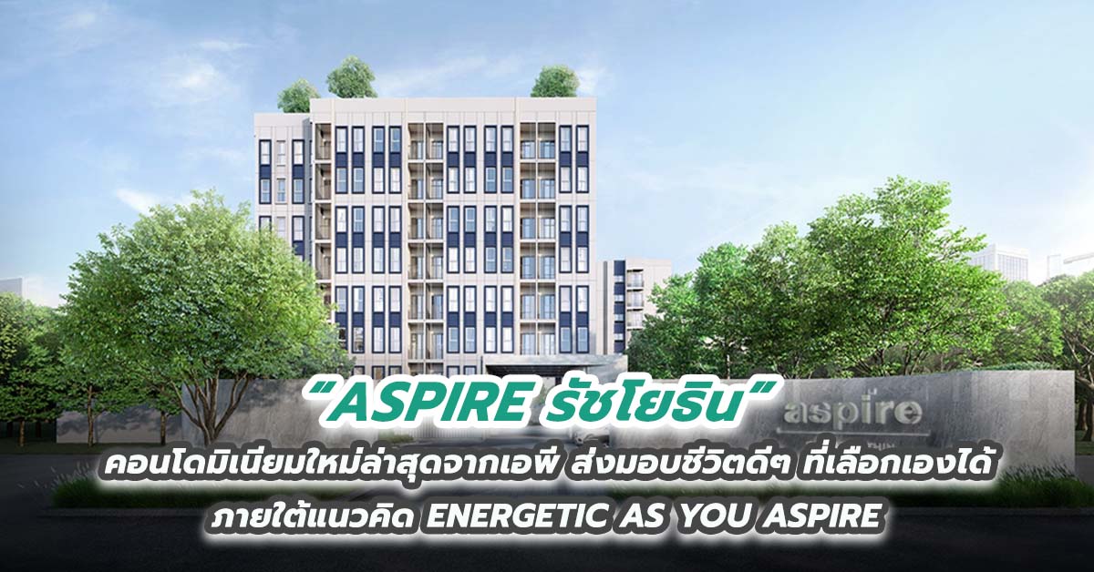 ASPIRE รัชโยธิน  คอนโดมิเนียมใหม่ล่าสุดจากเอพี ส่งมอบชีวิตดีๆ ที่เลือกเองได้ ภายใต้แนวคิด ENERGETIC AS YOU ASPIRE