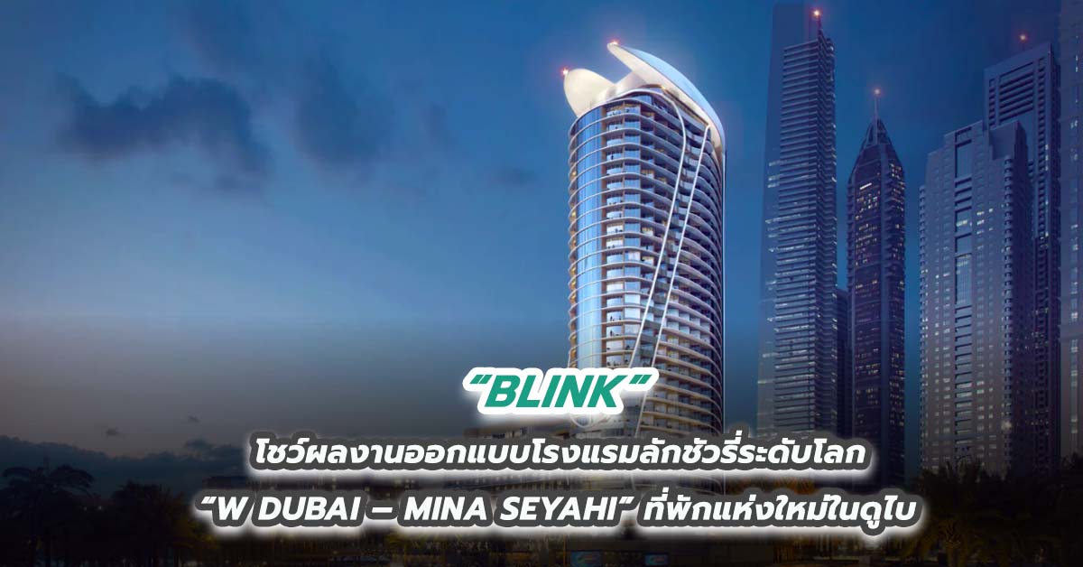 BLINK โชว์ผลงานออกแบบโรงแรมลักชัวรี่ระดับโลก “W DUBAI – MINA SEYAHI” ที่พักแห่งใหม่ในดูไบ