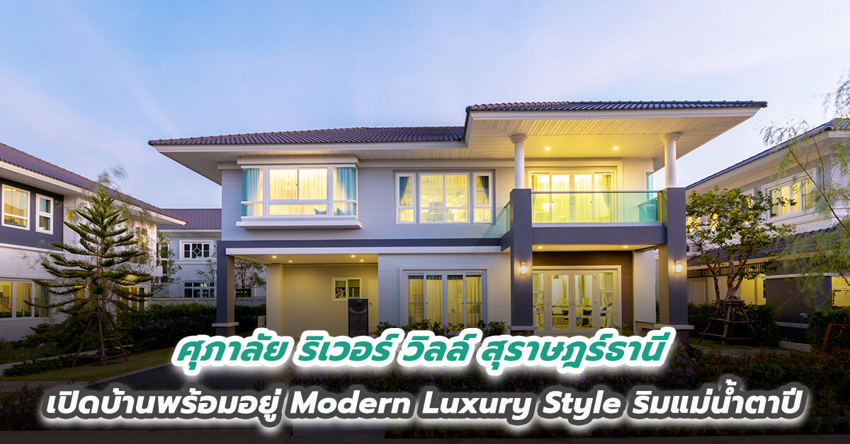 ศุภาลัย ริเวอร์ วิลล์ สุราษฎร์ธานี เปิดบ้านพร้อมอยู่ Modern Luxury Style ริมแม่น้ำตาปี ทำเลดีใกล้ชิดธรรมชาติ