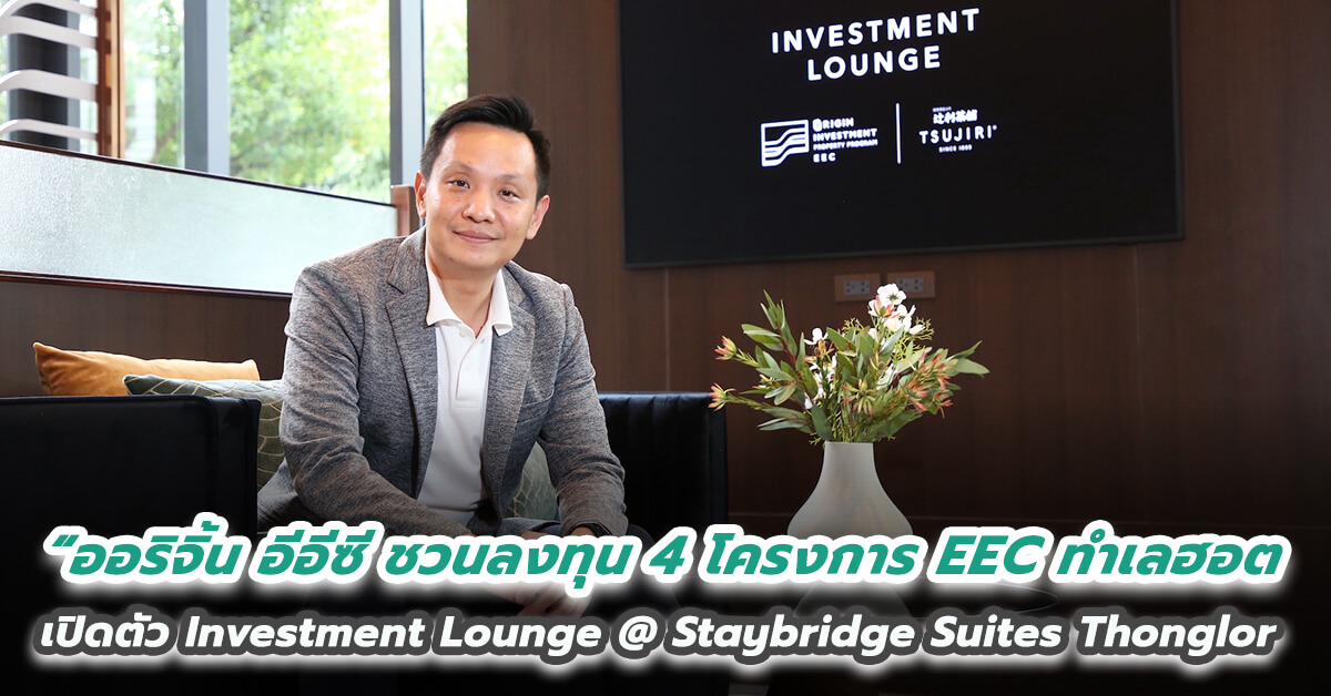 “ออริจิ้น อีอีซี” เอาใจนักลงทุน เปิดตัว Investment Lounge @ Staybridge Suites Thonglor  ชวนลงทุน 4 โครงการ EEC ทำเลฮอต ผลตอบแทน 5-9% ต่อปี นาน 20 ปี* เริ่ม 1.59 ล้าน*