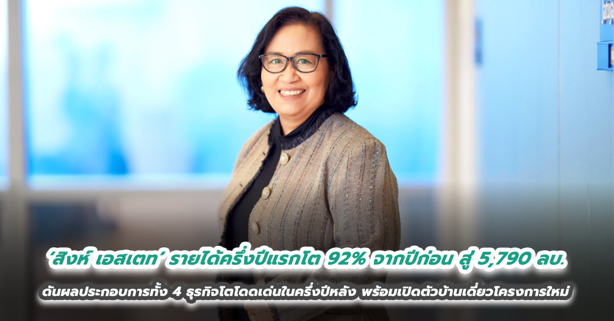 ‘สิงห์ เอสเตท’ รายงานรายได้ครึ่งปีแรกโตแกร่ง 92% จากปีก่อน สู่ 5,790 ล้านบาท เดินหน้าดันผลประกอบการทั้ง 4 ธุรกิจโตโดดเด่นในครึ่งปีหลัง 