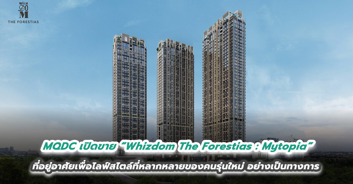 MQDC เปิดขาย “Whizdom The Forestias : Mytopia”  ที่อยู่อาศัยเพื่อไลฟ์สไตล์ที่หลากหลายของคนรุ่นใหม่ อย่างเป็นทางการ