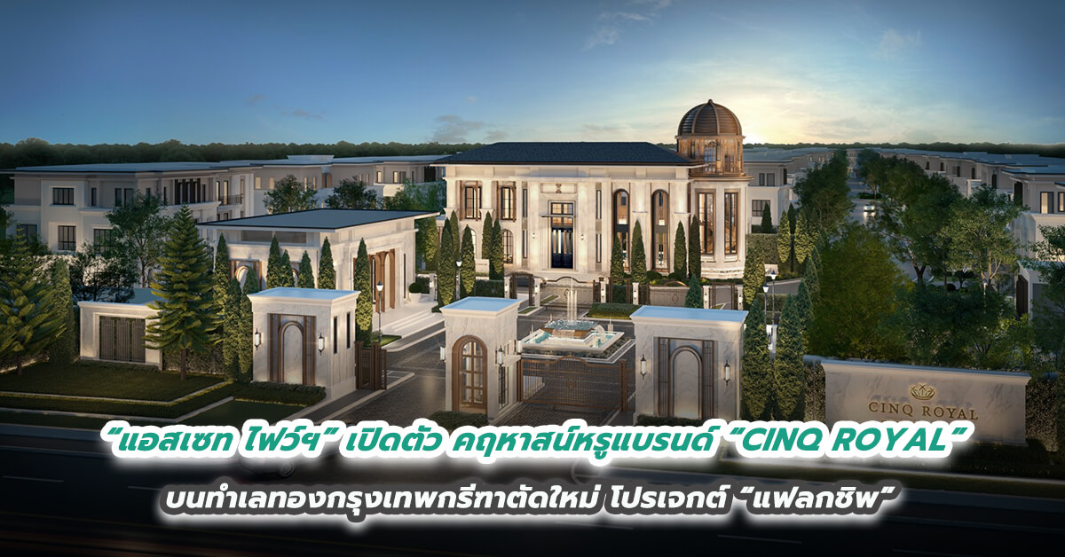 “แอสเซท ไฟว์ฯ” เปิดตัวคฤหาสน์หรูแบรนด์ “CINQ ROYAL” บนทำเลทองกรุงเทพกรีฑาตัดใหม่ โปรเจกต์ “แฟลกชิพ” สะท้อนแนวคิดพัฒนา 5 Values of Life 