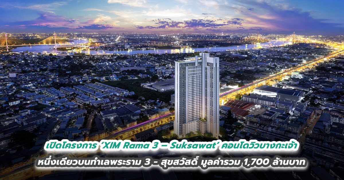 เปิดโครงการ ‘XIM Rama 3 – Suksawat’ คอนโดวิวบางกะเจ้า หนึ่งเดียวบนทำเลพระราม 3 - สุขสวัสดิ์ รับรถไฟฟ้าสีม่วงใต้และอสังหาฯ ฟื้น มูลค่ารวม 1,700 ล้านบาท