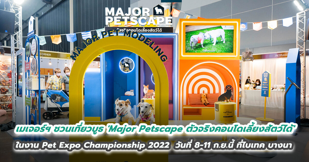 Major Development ชวนเที่ยวบูธ 'Major Petscape ตัวจริงคอนโดเลี้ยงสัตว์ได้' ในงาน Pet Expo Championship 2022  วันที่ 8-11 ก.ย.นี้ ที่ไบเทค บางนา