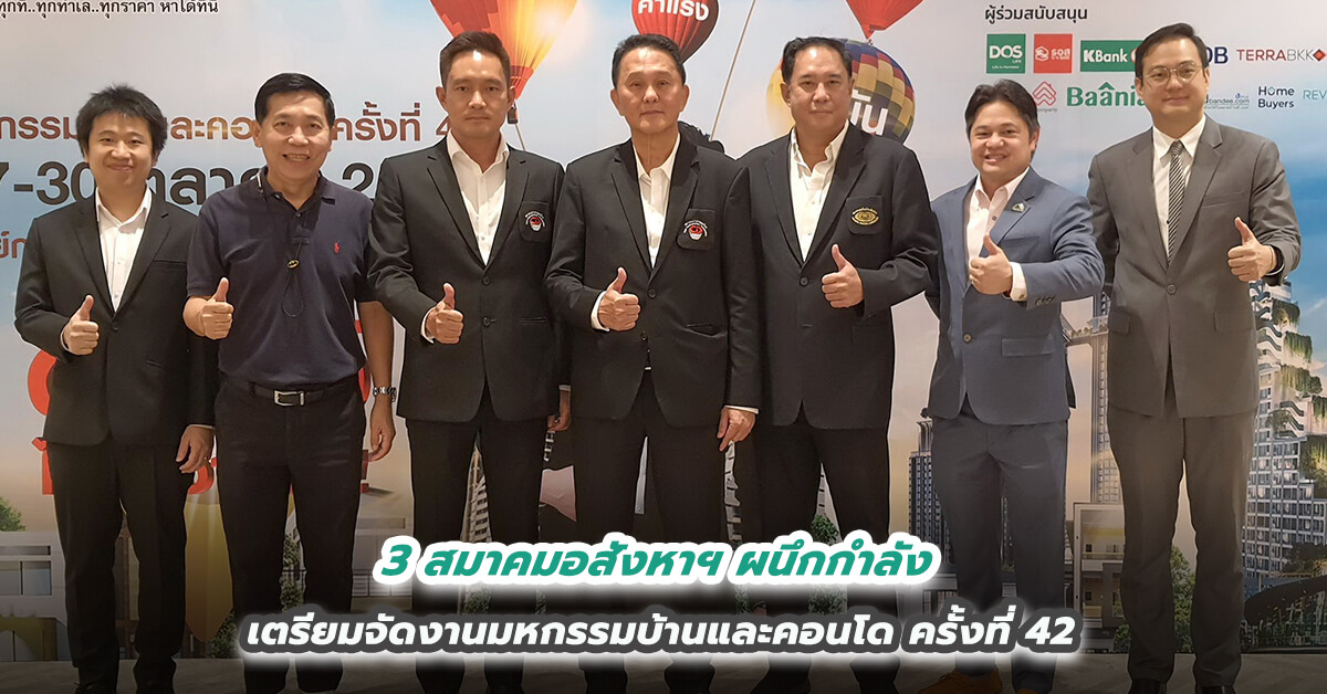 3 สมาคมอสังหาฯ ผนึกกำลัง เตรียมจัดงานมหกรรมบ้านและคอนโด ครั้งที่ 42