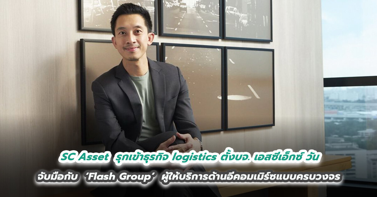 SC Asset  รุกเข้าธุรกิจ logistics สร้างกำไรจากน่านน้ำใหม่ ตั้งบจ. เอสซีเอ็กซ์ วัน  จับมือกับ strategic partner ใหม่  ‘Flash Group’  ผู้ให้บริการด้านอีคอมเมิร์ซแบบครบวงจร