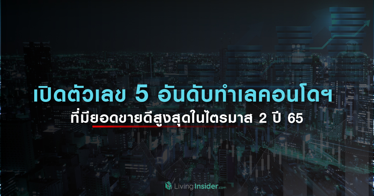 เปิดตัวเลข 5 อันดับทำเลคอนโดฯ  ที่มียอดขายดีสูงสุดในไตรมาส 2 ปี 65