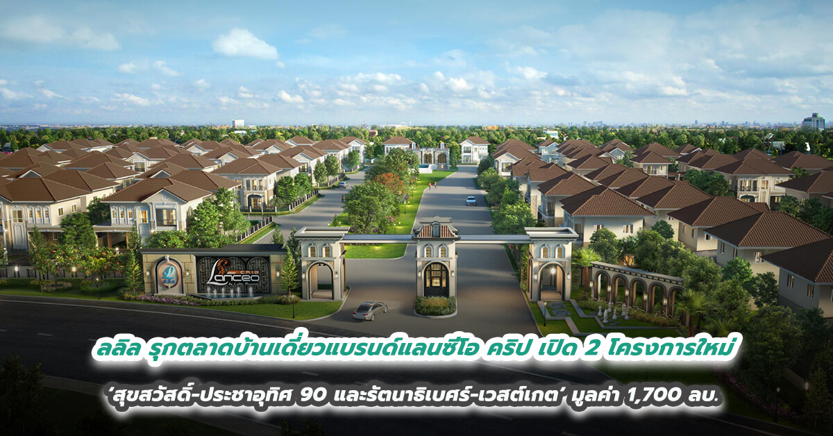 ลลิล พร็อพเพอร์ตี้ รุกตลาดบ้านเดี่ยวแบรนด์แลนซีโอ คริป  ลุยเปิด 2 โครงการใหม่ ‘สุขสวัสดิ์-ประชาอุทิศ 90 และรัตนาธิเบศร์-เวสต์เกต’ มูลค่า 1,700 ลบ.