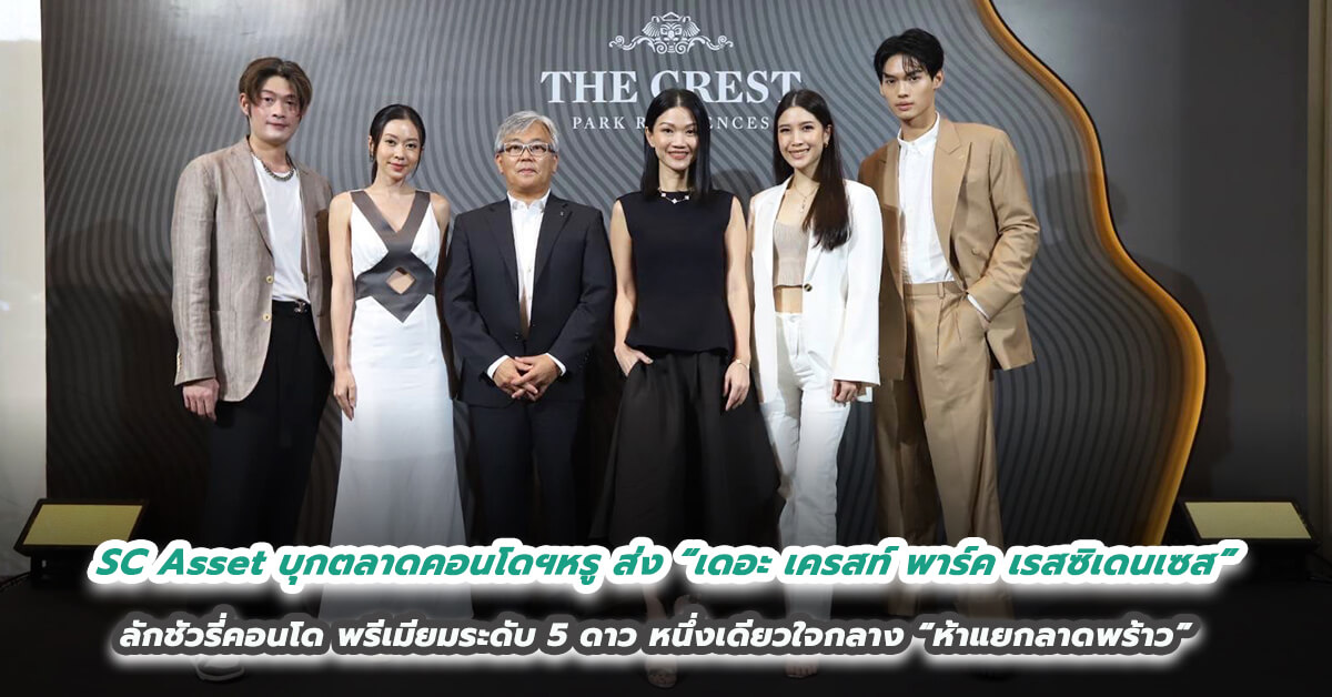 SC Asset บุกตลาดคอนโดฯหรู ส่ง “เดอะ เครสท์ พาร์ค เรสซิเดนเซส” ลักชัวรี่คอนโดแห่งแรก หนึ่งเดียวใจกลาง “ห้าแยกลาดพร้าว” สะท้อนประสบการณ์การใช้ชีวิตพรีเมียมระดับ 5 ดาว