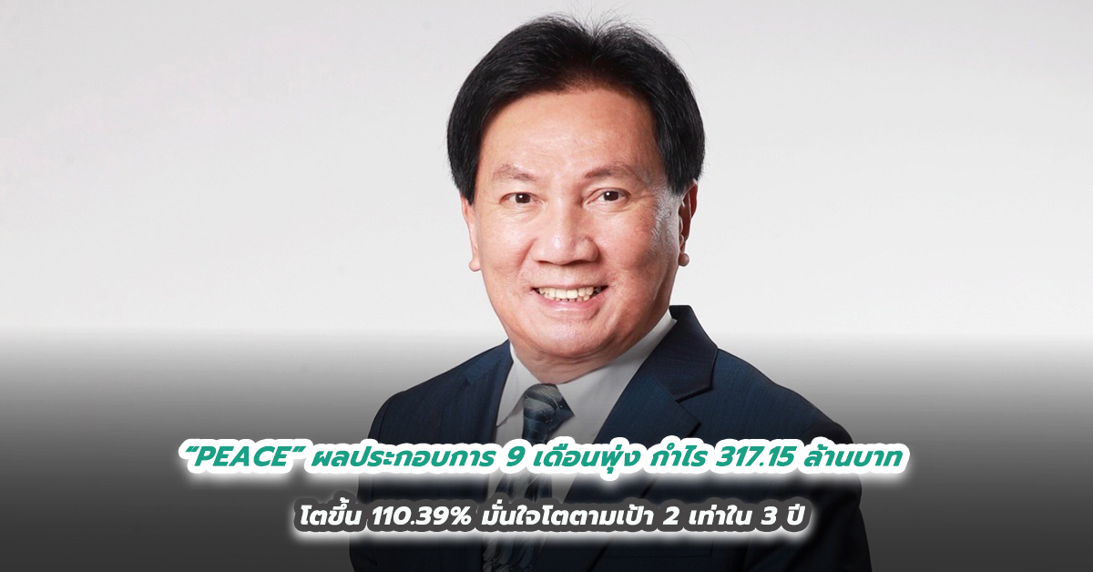 “PEACE” ผลประกอบการ 9 เดือนพุ่ง กำไร 317.15 ล้านบาท  โตขึ้น 110.39% มั่นใจโตตามเป้า 2 เท่าใน 3 ปี 