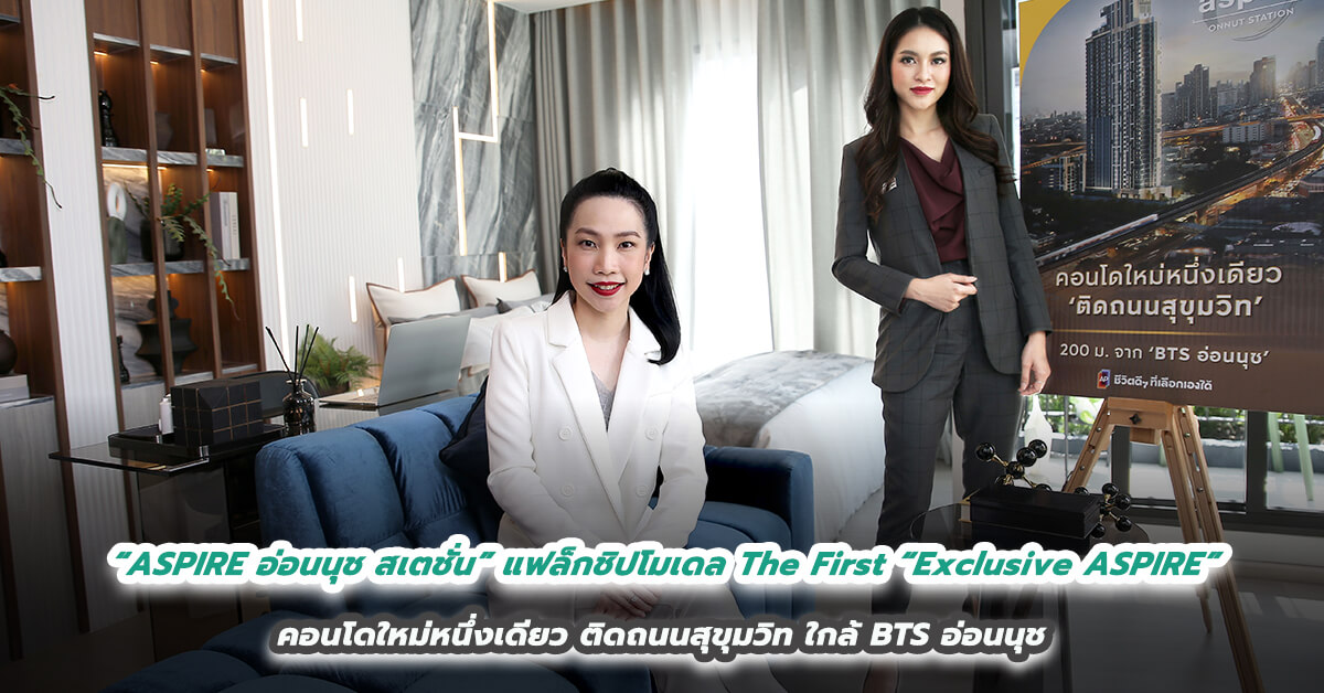 “ASPIRE อ่อนนุช สเตชั่น” แฟล็กชิปโมเดล The First “Exclusive ASPIRE” คอนโดใหม่หนึ่งเดียวติดถนนสุขุมวิท ใกล้ BTS อ่อนนุช  ส่งมอบชีวิตดีๆ ที่เลือกเองได้ ทั้งการทำงาน และการพักผ่อนใจกลางเมือง