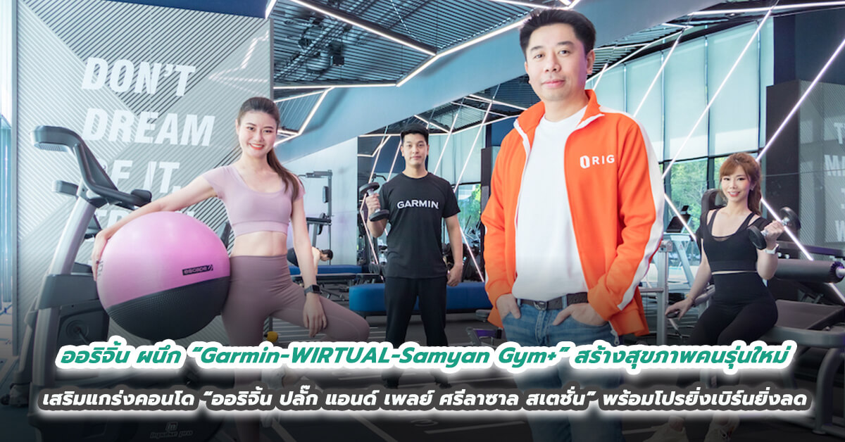 ออริจิ้น ผนึก “Garmin-WIRTUAL-Samyan Gym+” สร้างสุขภาพคนรุ่นใหม่ เสริมแกร่งคอนโด “ออริจิ้น ปลั๊ก แอนด์ เพลย์ ศรีลาซาล สเตชั่น” พร้อมโปรยิ่งเบิร์นยิ่งลด