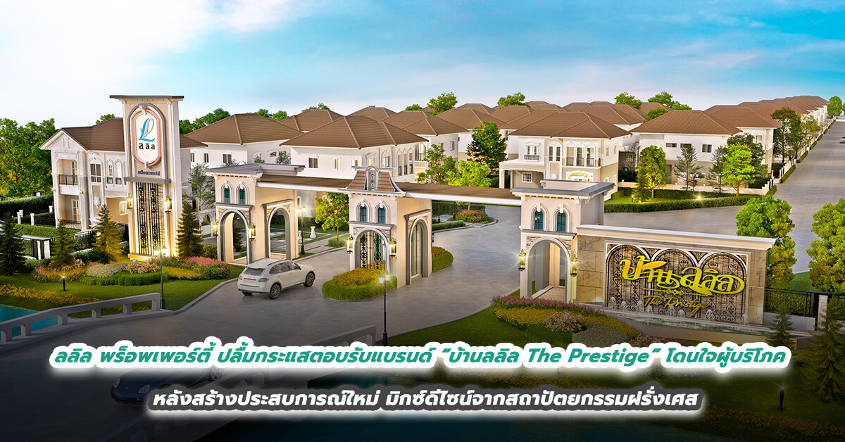 ลลิล พร็อพเพอร์ตี้ ปลื้มกระแสตอบรับแบรนด์ “บ้านลลิล The Prestige” โดนใจผู้บริโภค -หลังสร้างประสบการณ์ใหม่ มิกซ์ดีไซน์จากสถาปัตยกรรมฝรั่งเศส