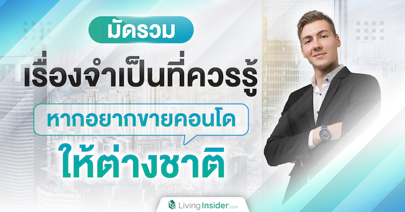 มัดรวมเรื่องจำเป็นที่ควรรู้ หากอยากขายคอนโดให้ต่างชาติ