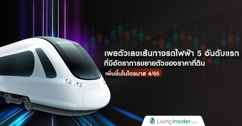 เผยตัวเลขเส้นทางรถไฟฟ้า 5 อันดับแรก ที่มีอัตราการขยายตัวของราคา ที่ดินเพิ่มขึ้นในไตรมาส 4/65