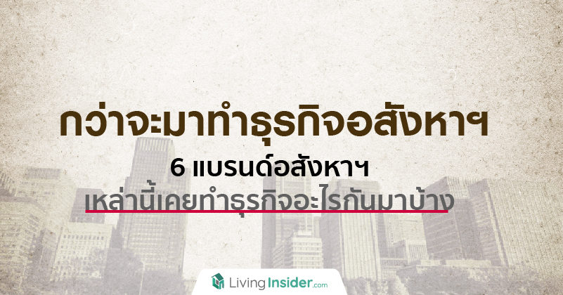 รู้หรือไม่ ! กว่าจะมาทำธุรกิจอสังหาฯ  6 แบรนด์อสังหาฯ เหล่านี้ เคยทำธุรกิจอะไรกันมาบ้าง