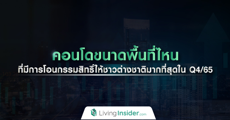 คอนโดขนาดพื้นที่ไหน ที่มีการโอนกรรมสิทธิ์ให้ชาวต่างชาติมากที่สุดใน Q4/65