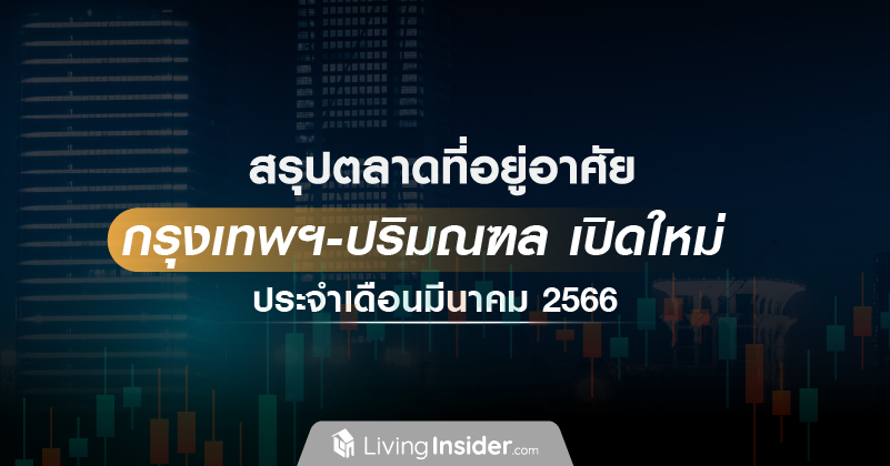 สรุปตลาดที่อยู่อาศัย กรุงเทพฯ-ปริมณฑล เปิดใหม่ ประจำเดือนมีนาคม 2566