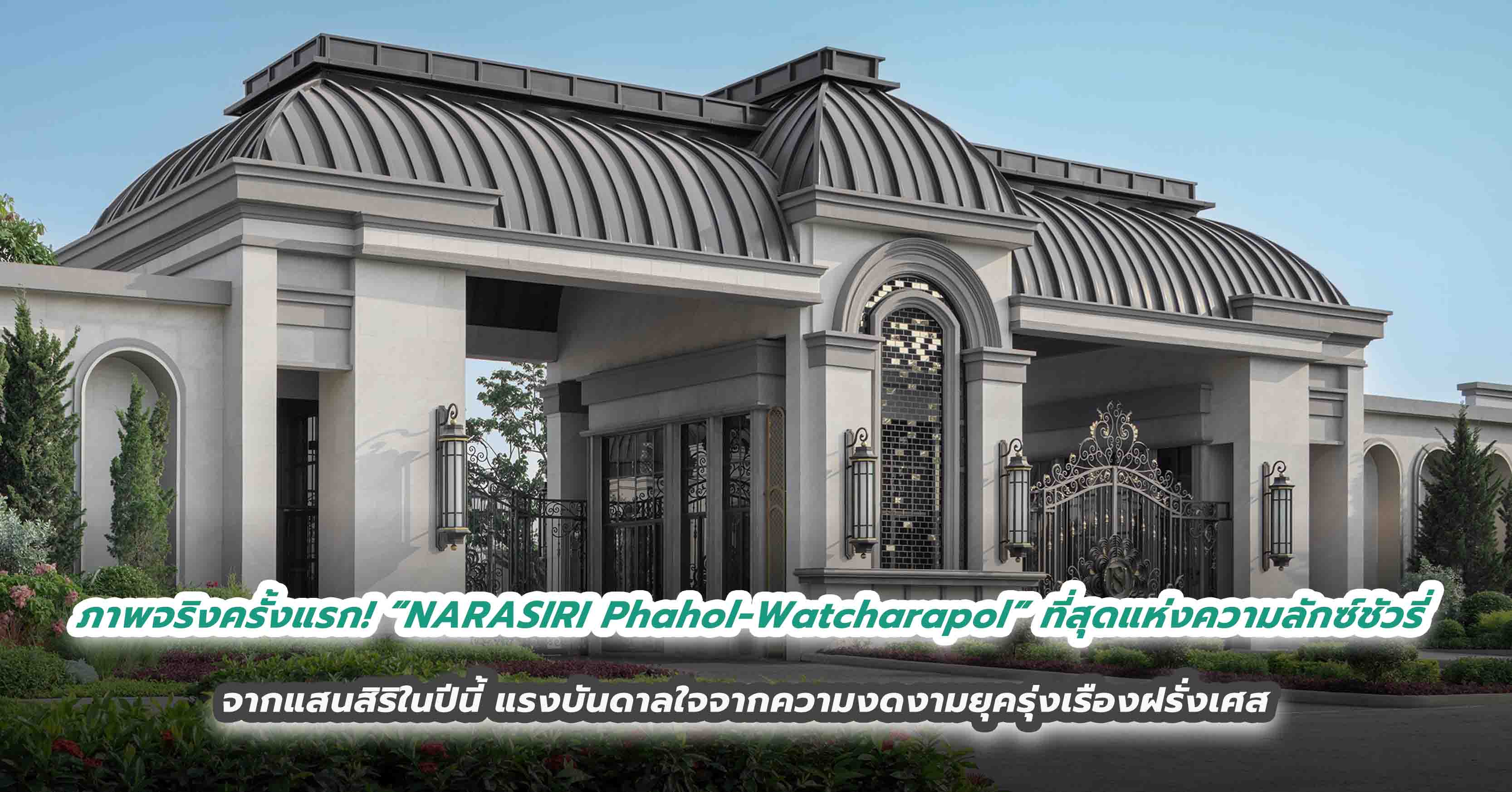 เผยภาพจริงครั้งแรก! “NARASIRI Phahol-Watcharapol” ที่สุดแห่งความลักซ์ชัวรี่ จากแสนสิริในปีนี้ แรงบันดาลใจจากความงดงามยุครุ่งเรืองฝรั่งเศส 