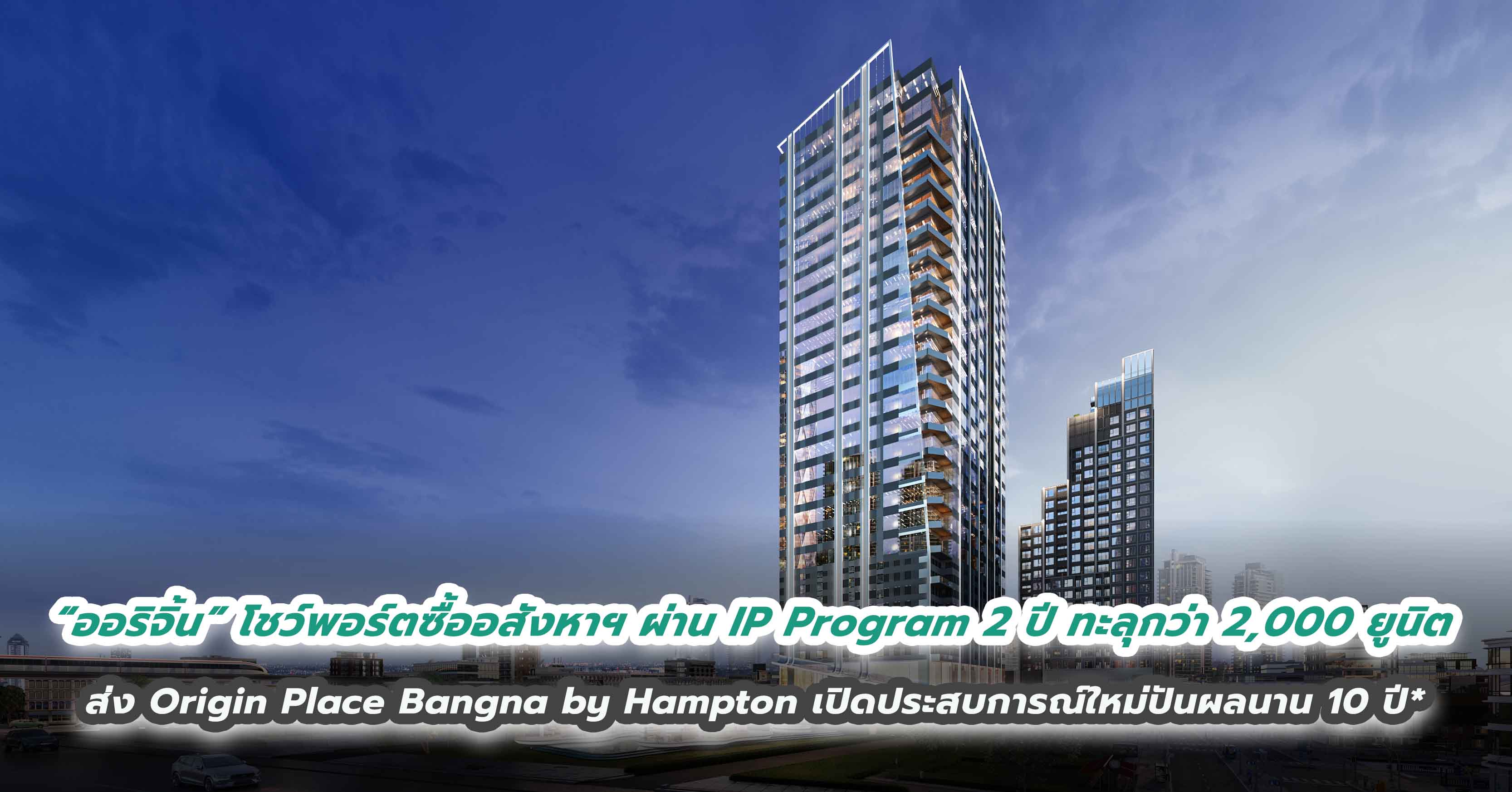 “ออริจิ้น” โชว์พอร์ตซื้ออสังหาฯ ผ่าน IP Program 2 ปี ทะลุกว่า 2,000 ยูนิต    ส่ง Origin Place Bangna by Hampton เปิดประสบการณ์ใหม่ปันผลนาน 10 ปี*