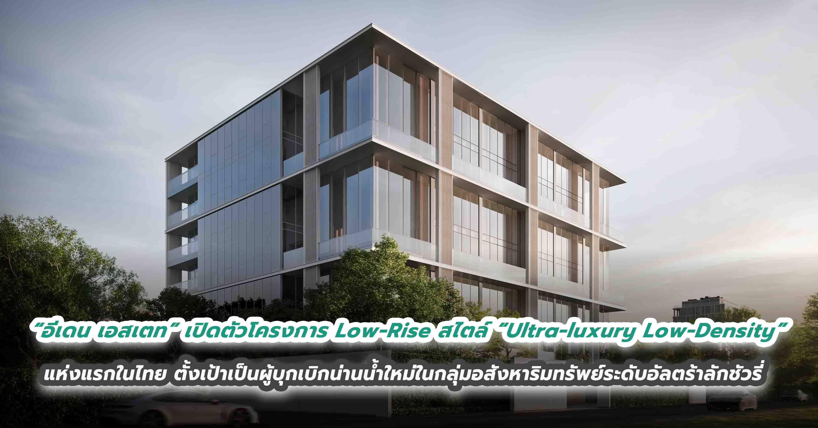  “อีเดน เอสเตท” เปิดตัวโครงการ Low-Rise ในสไตล์ “Ultra-luxury Low-Density” แห่งแรกในไทย ตั้งเป้าเป็นผู้บุกเบิกน่านน้ำใหม่ในกลุ่มอสังหาริมทรัพย์ระดับอัลตร้าลักชัวรี่ 