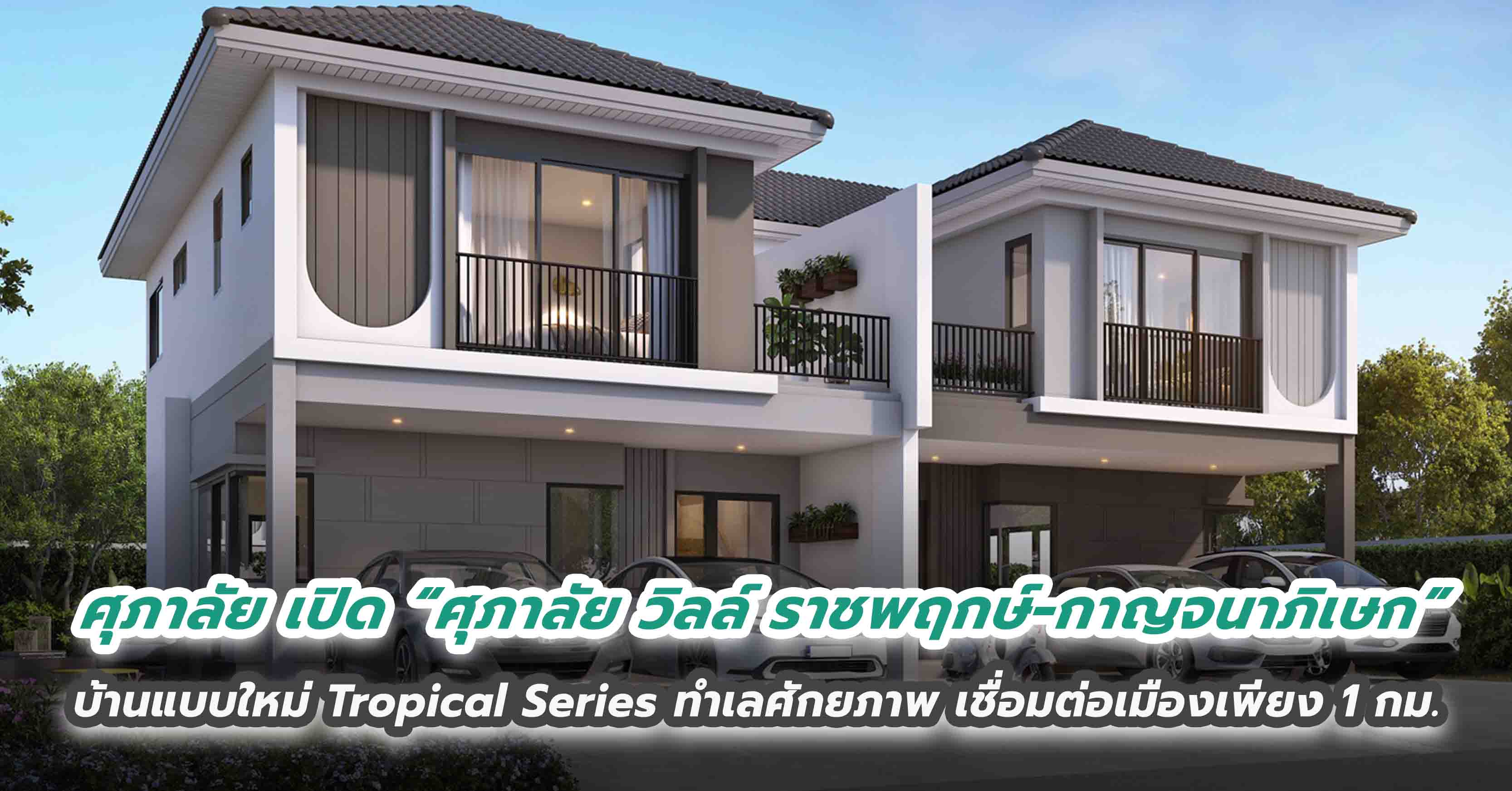 ศุภาลัย เปิดตัว “ศุภาลัย วิลล์ ราชพฤกษ์-กาญจนาภิเษก” บ้านแบบใหม่ Tropical Series ทำเลศักยภาพ เชื่อมต่อเมืองเพียง 1 กม.