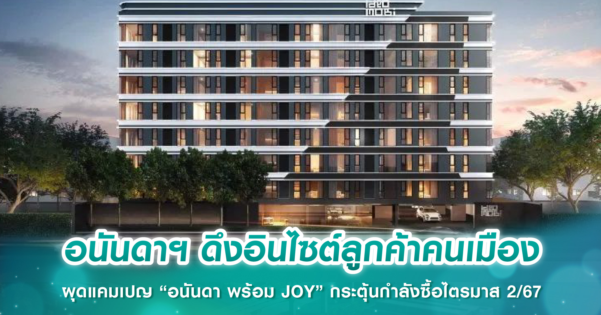 อนันดาฯ ดึงอินไซต์ลูกค้าคนเมือง ผุดแคมเปญ “อนันดา พร้อม JOY” กระตุ้นกำลังซื้อไตรมาส 2/67