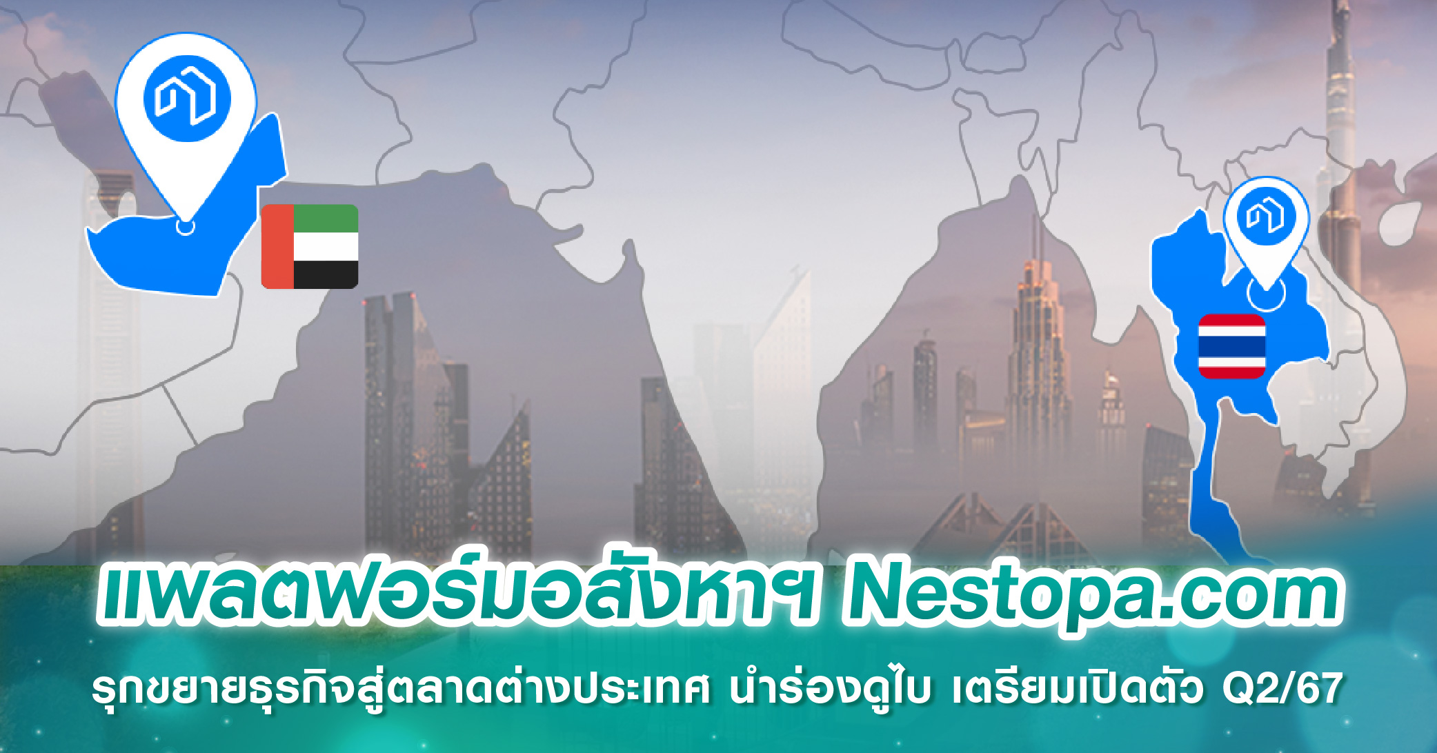 แพลตฟอร์มอสังหาฯ Nestopa.com รุกขยายธุรกิจสู่ตลาดต่างประเทศ นำร่องดูไบ เตรียมเปิดตัว Q2/67