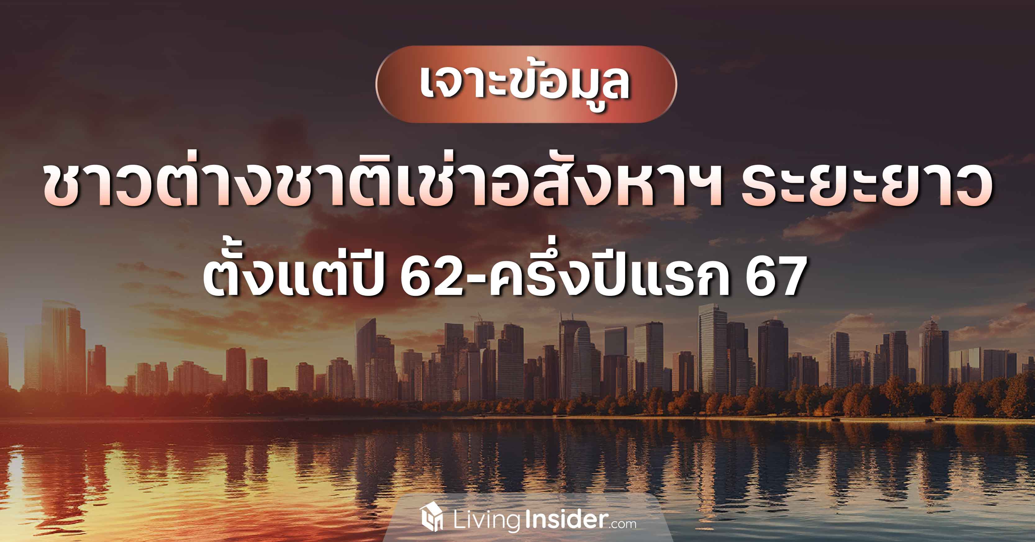 เจาะข้อมูล ชาวต่างชาติเช่าอสังหาริมทรัพย์ระยะยาว ตั้งแต่ปี 2562- ครึ่งปีแรก 2567